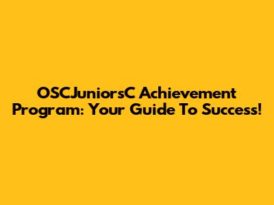 OSCJuniorsC Achievement Program: Your Guide To Success!