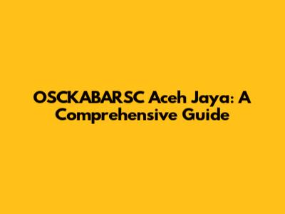 OSCKABARSC Aceh Jaya: A Comprehensive Guide
