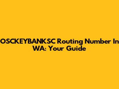OSCKEYBANKSC Routing Number In WA: Your Guide