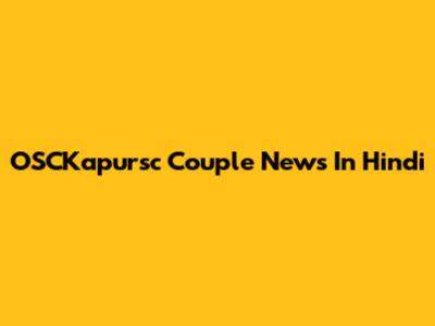 OSCKapursc Couple News In Hindi