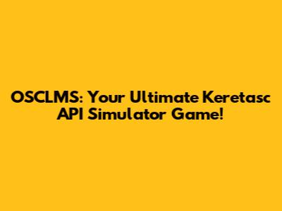 OSCLMS: Your Ultimate Keretasc API Simulator Game!
