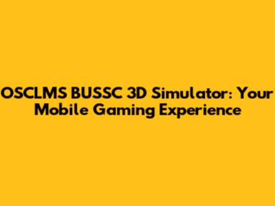 OSCLMS BUSSC 3D Simulator: Your Mobile Gaming Experience
