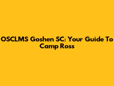 OSCLMS Goshen SC: Your Guide To Camp Ross