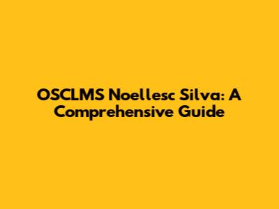 OSCLMS Noellesc Silva: A Comprehensive Guide