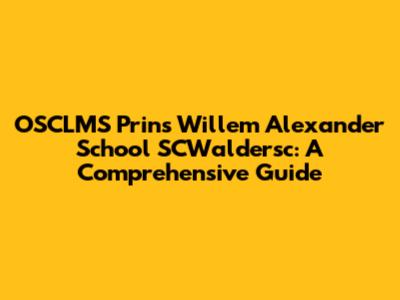OSCLMS Prins Willem Alexander School SCWaldersc: A Comprehensive Guide