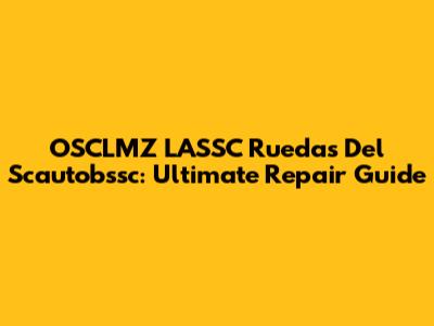 OSCLMZ LASSC Ruedas Del Scautobssc: Ultimate Repair Guide