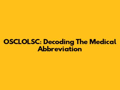 OSCLOLSC: Decoding The Medical Abbreviation