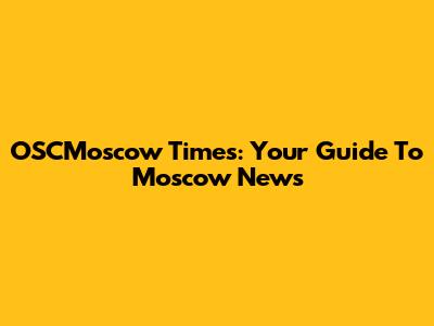 OSCMoscow Times: Your Guide To Moscow News
