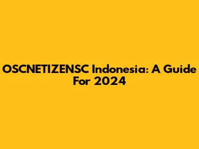 OSCNETIZENSC Indonesia: A Guide For 2024