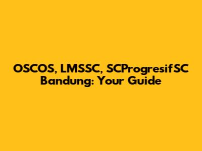 OSCOS, LMSSC, SCProgresifSC Bandung: Your Guide