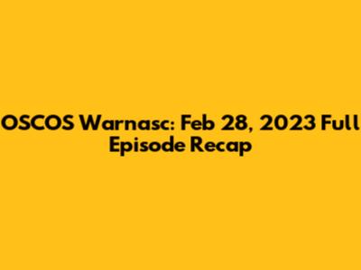 OSCOS Warnasc: Feb 28, 2023 Full Episode Recap