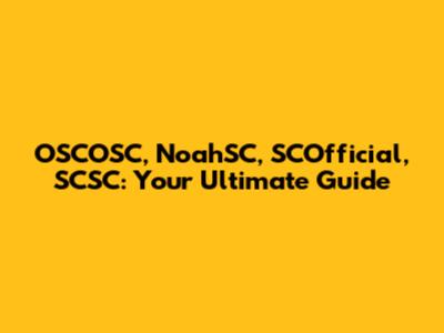 OSCOSC, NoahSC, SCOfficial, SCSC: Your Ultimate Guide