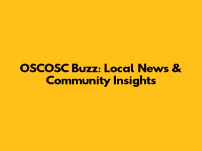 OSCOSC Buzz: Local News & Community Insights
