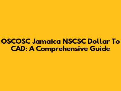 OSCOSC Jamaica NSCSC Dollar To CAD: A Comprehensive Guide