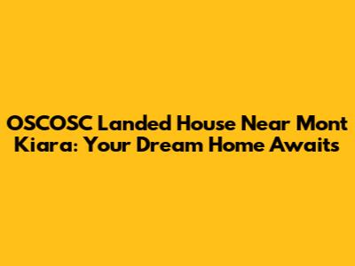 OSCOSC Landed House Near Mont Kiara: Your Dream Home Awaits