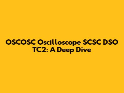 OSCOSC Oscilloscope SCSC DSO TC2: A Deep Dive