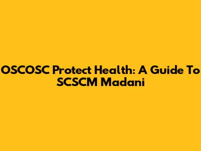 OSCOSC Protect Health: A Guide To SCSCM Madani