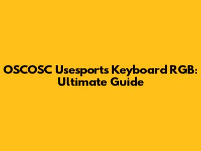 OSCOSC Usesports Keyboard RGB: Ultimate Guide