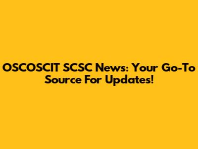 OSCOSCIT SCSC News: Your Go-To Source For Updates!