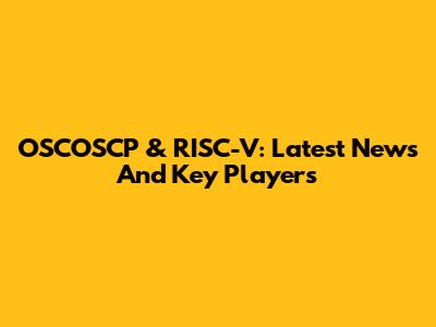 OSCOSCP & RISC-V: Latest News And Key Players