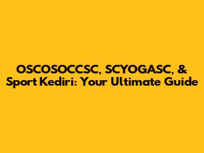OSCOSOCCSC, SCYOGASC, & Sport Kediri: Your Ultimate Guide