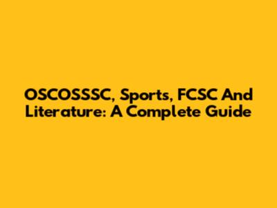 OSCOSSSC, Sports, FCSC And Literature: A Complete Guide