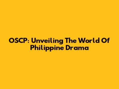 OSCP: Unveiling The World Of Philippine Drama