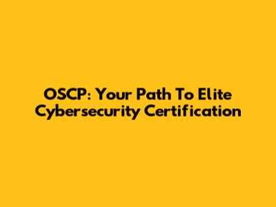 OSCP: Your Path To Elite Cybersecurity Certification