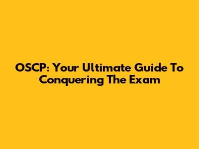 OSCP: Your Ultimate Guide To Conquering The Exam