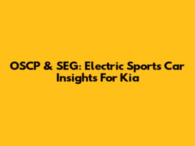 OSCP & SEG: Electric Sports Car Insights For Kia