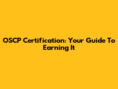 OSCP Certification: Your Guide To Earning It