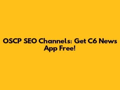 OSCP SEO Channels: Get C6 News App Free!