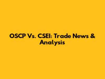 OSCP Vs. CSEI: Trade News & Analysis