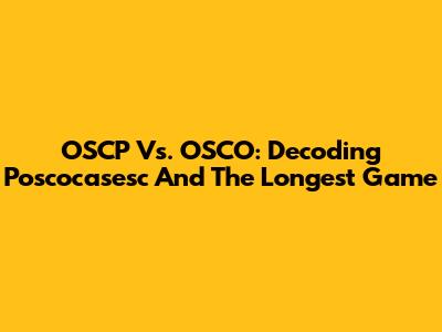 OSCP Vs. OSCO: Decoding Poscocasesc And The Longest Game