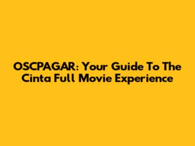 OSCPAGAR: Your Guide To The Cinta Full Movie Experience