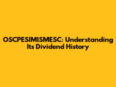 OSCPESIMISMESC: Understanding Its Dividend History