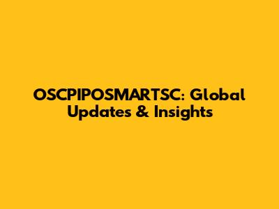 OSCPIPOSMARTSC: Global Updates & Insights