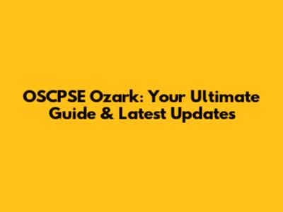 OSCPSE Ozark: Your Ultimate Guide & Latest Updates