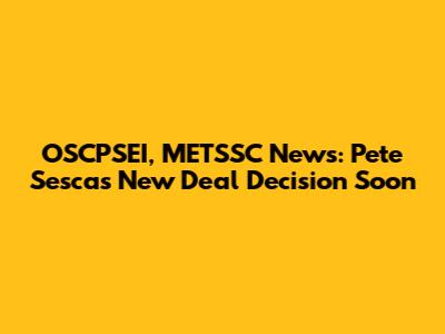 OSCPSEI, METSSC News: Pete Sesca's New Deal Decision Soon