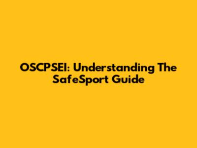 OSCPSEI: Understanding The SafeSport Guide