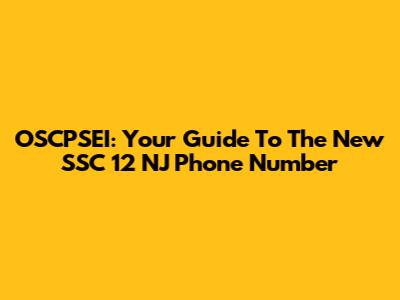 OSCPSEI: Your Guide To The New SSC 12 NJ Phone Number