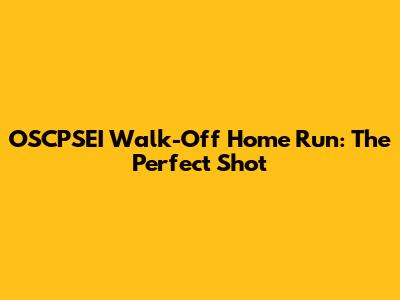 OSCPSEI Walk-Off Home Run: The Perfect Shot