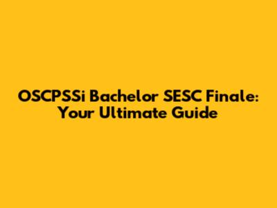 OSCPSSi Bachelor SESC Finale: Your Ultimate Guide