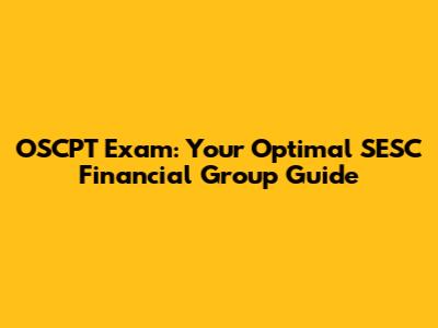 OSCPT Exam: Your Optimal SESC Financial Group Guide