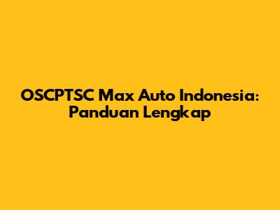 OSCPTSC Max Auto Indonesia: Panduan Lengkap