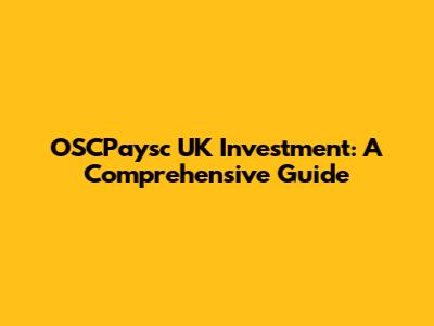 OSCPaysc UK Investment: A Comprehensive Guide