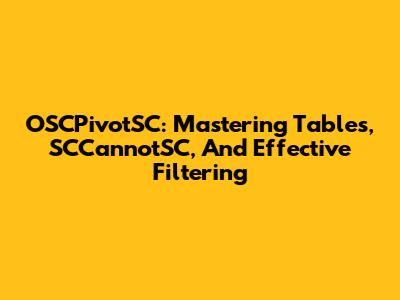 OSCPivotSC: Mastering Tables, SCCannotSC, And Effective Filtering