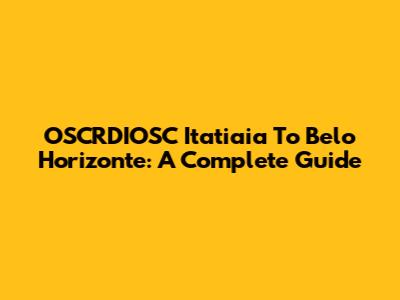 OSCRDIOSC Itatiaia To Belo Horizonte: A Complete Guide