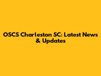 OSCS Charleston SC: Latest News & Updates