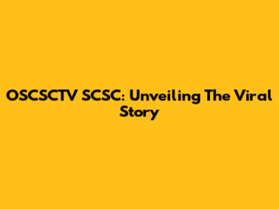 OSCSCTV SCSC: Unveiling The Viral Story